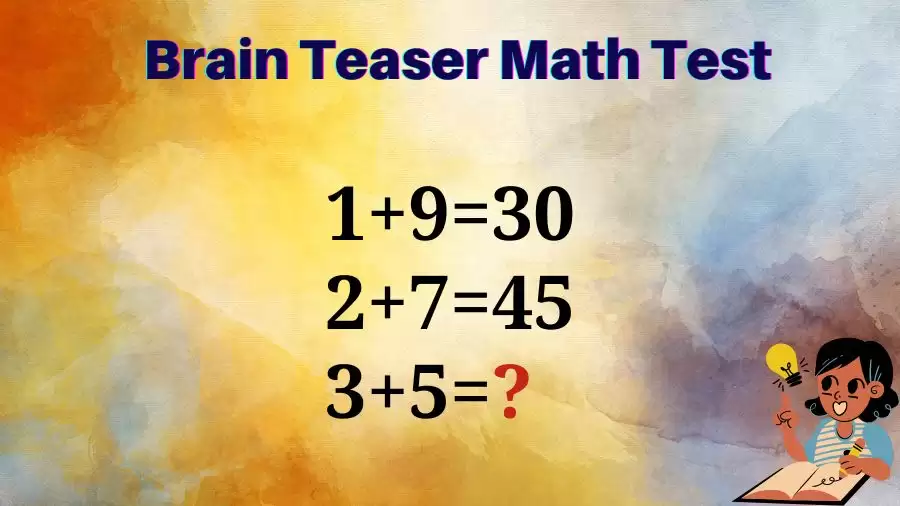 Brain Teaser for Genius: If 1+9=30, 2+7=45, What is 3+5=?