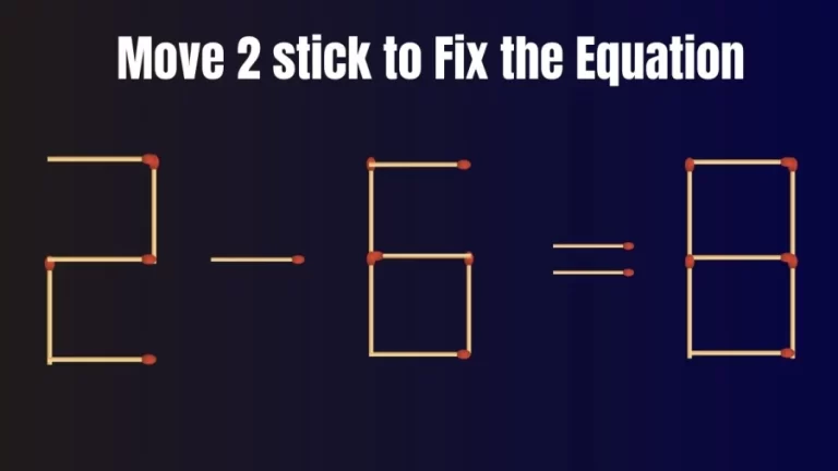 Brain Test Matchstick Puzzle for the Day: 2 – 6 = 8 Move 2 Matchsticks to Fix The Equation in 25 Secs