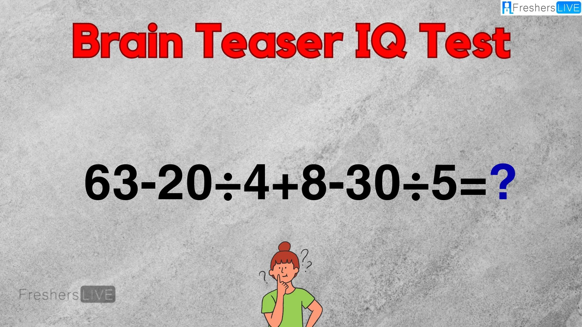 Can You Solve This Math Puzzle? Equate 63-20÷4+8-30÷5=?