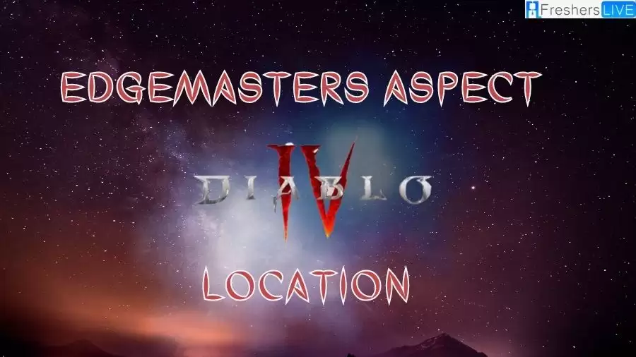 Edgemasters Aspect Diablo 4 Location, Where to Find Diablo 4 Edgemasters Aspect?