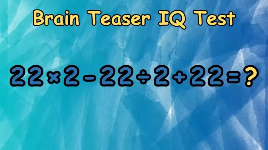 Equate 22 × 2 - 22 ÷ 2 + 22 = ? Brain Teaser IQ Test