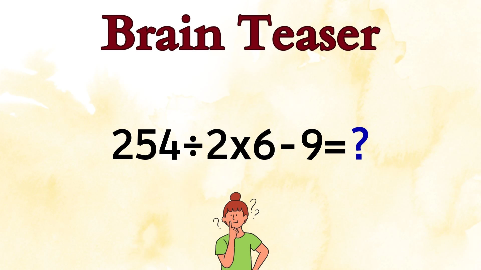 Find The Solution to The Math Problem by Solving 254÷2×6-9=?