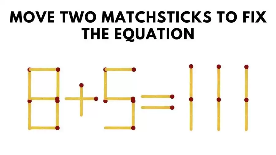 Matchstick Brain Teaser: 8+5=111 Move Two Matchsticks To Fix The Equation