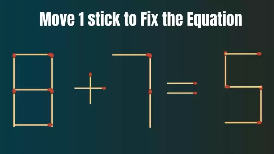 Brain Teaser Matchstick Puzzle: Move 1 Matchstick to make the Equation 8+7=5 Right