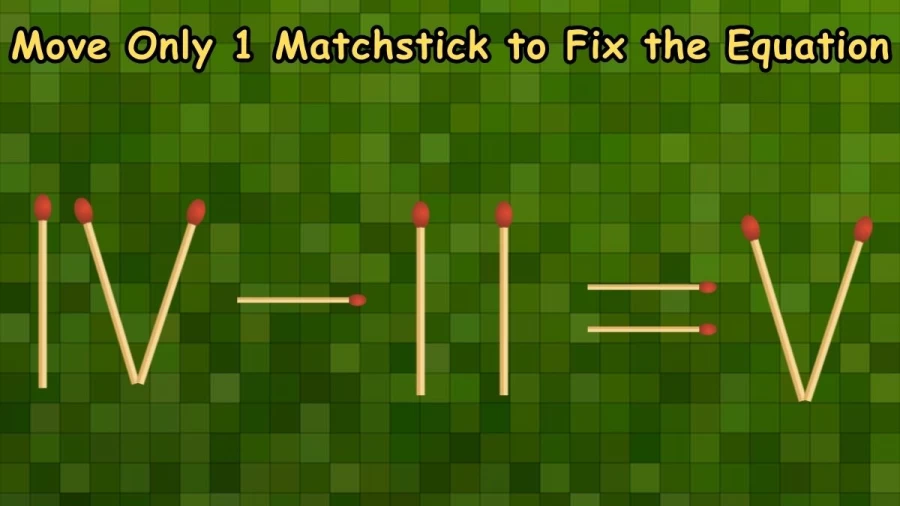 Brain Teaser: Move Only 1 Matchstick to Fix the Equation