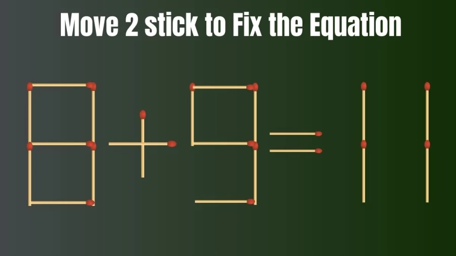 8+9=11 Can You Move 2 Sticks to Fix this Equation? Brain Teaser Matchstick Puzzle
