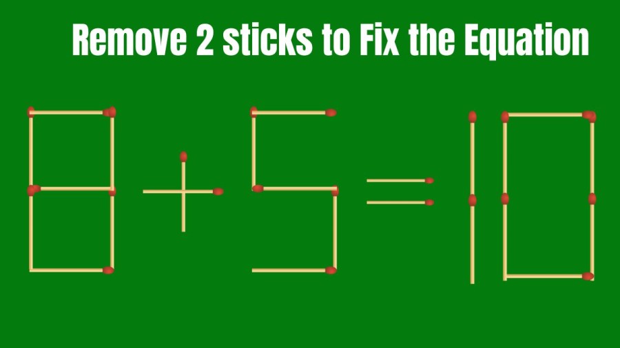 Brain Teaser: 8+5=10 Remove 2 Matchsticks to Fix the Equation by 30 Secs