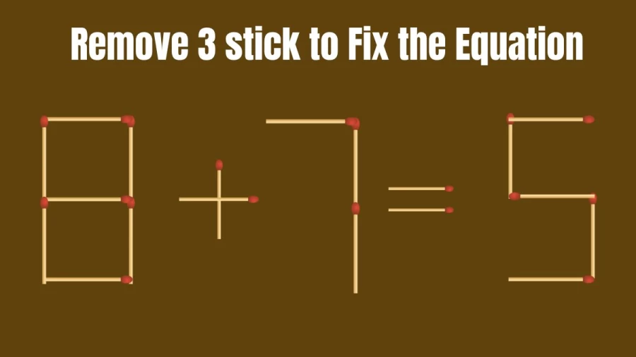 Brain Teaser: 8+7=5 Remove 3 Matchsticks to make the Equation Right