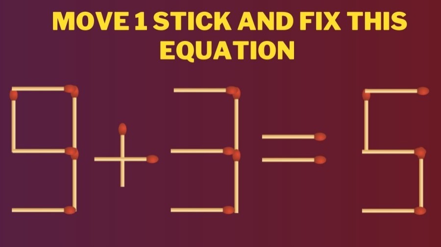 Brain Teaser: 9+3=5 Can you Move 1 Stick and Fix this Equation