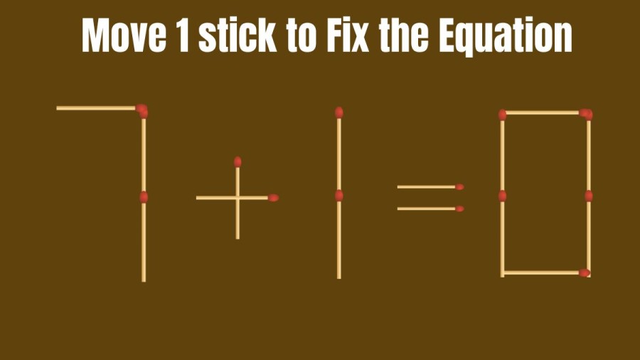 Brain Teaser: Can you Move 1 Stick to Fix 7+1=0? Matchstick Puzzles