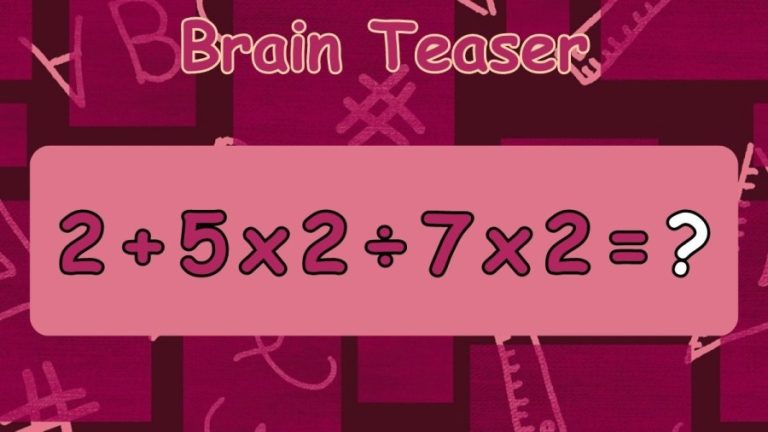 Brain Teaser: Can you Solve 2+5×2÷7×2?