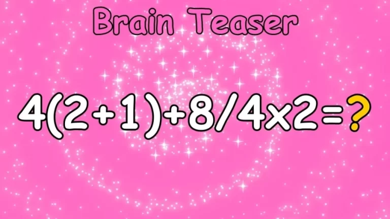 Brain Teaser: Equate 4(2+1)+8/4×2=?