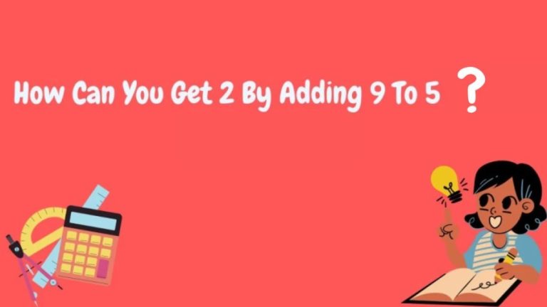 Brain Teaser – How Can you Get 2 by Adding 9 to 5? Math Riddle