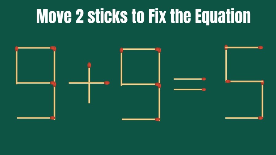 Brain Teaser: How can you Move 2 Sticks to make the Equation 9+9=5 Right?