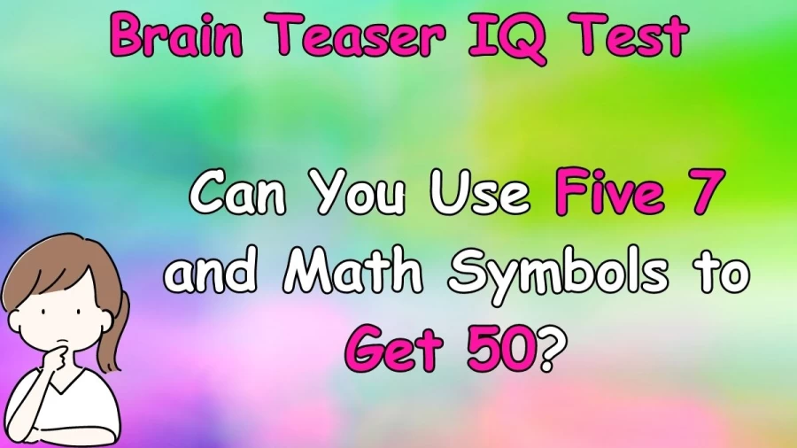 Brain Teaser IQ Test: Can You Use Five 7 and Math Symbols to Get 50?