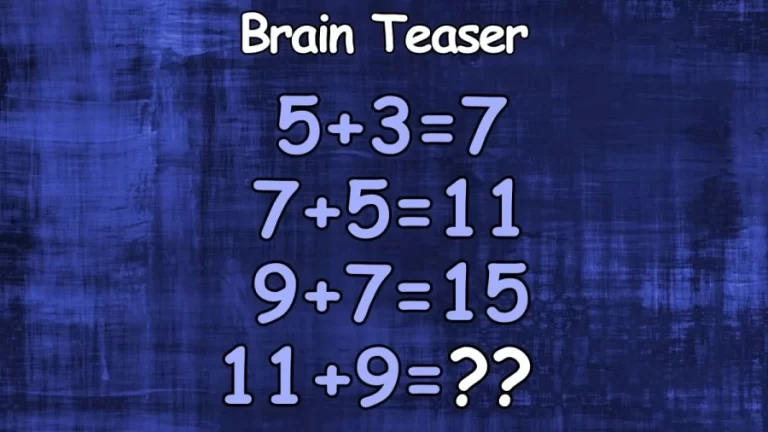 Brain Teaser: If 5+3=7, 7+5=11, 9+7=15, What is 11+9=?