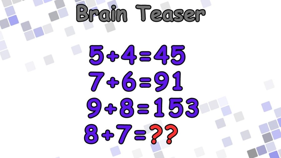 Brain Teaser: If 5+4=45, 7+6=91, 9+8=153, then 8+7=? Viral Math Puzzle
