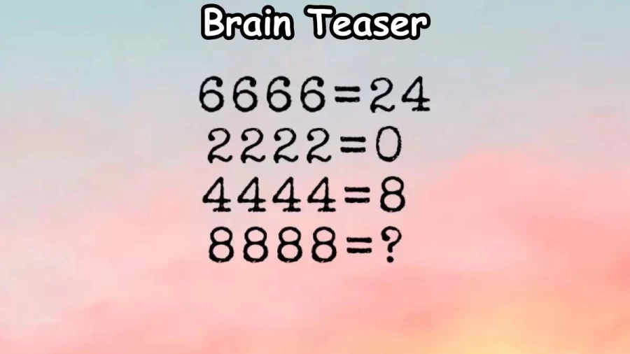 Brain Teaser: If 6666=24, 2222=0, 4444=8, Then 8888=? Solve
