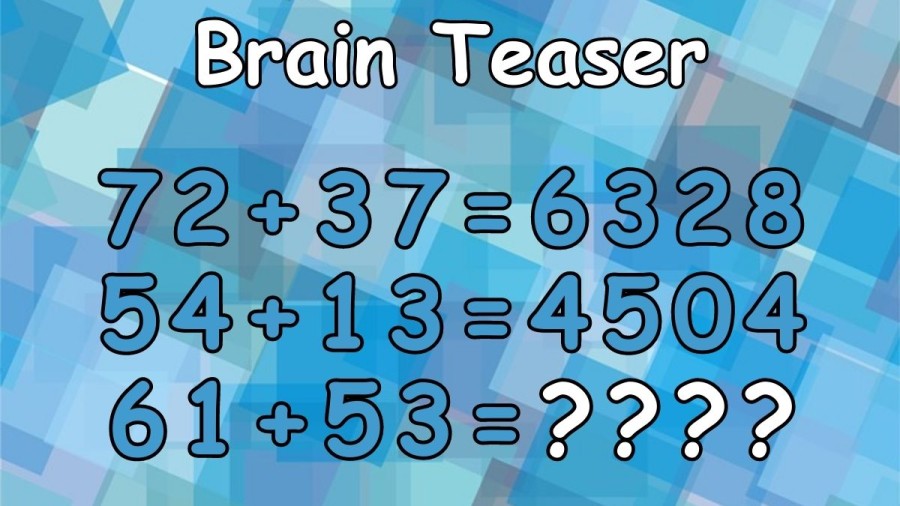 Brain Teaser: If 72+37=6328, 54+13=4504 What is 61+53=?