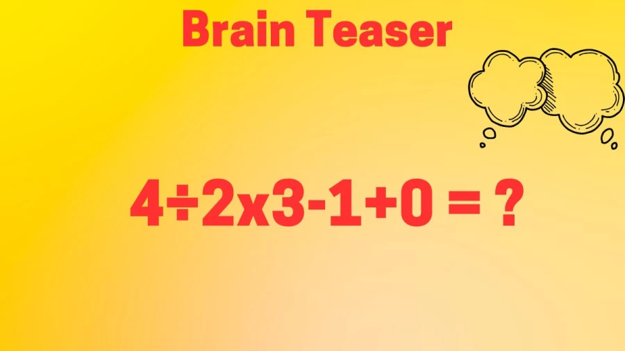 Brain Teaser Math Test: Can You Solve 4÷2x3-1+0