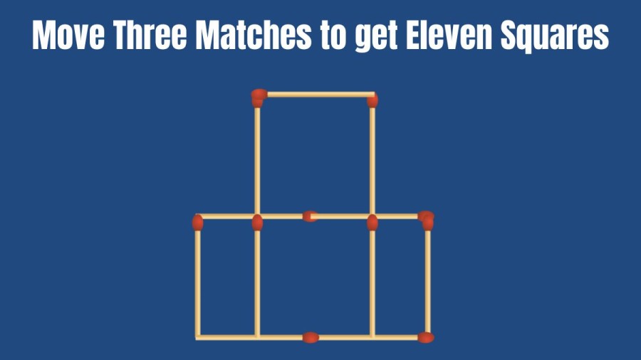 Brain Teaser: Move Three Matches to get Eleven Squares
