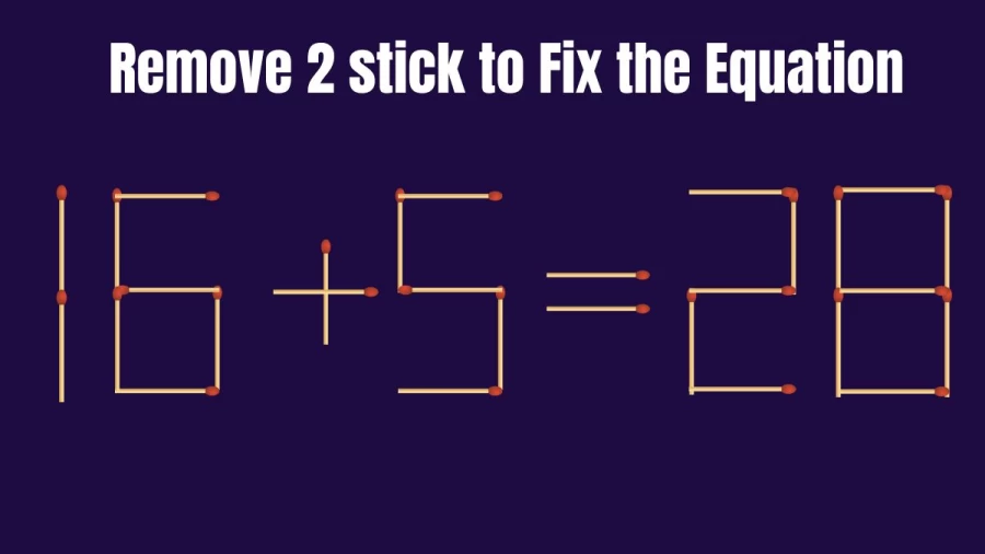 Brain Teaser: Remove 2 Matchsticks and Fix this Equation 16+5=28