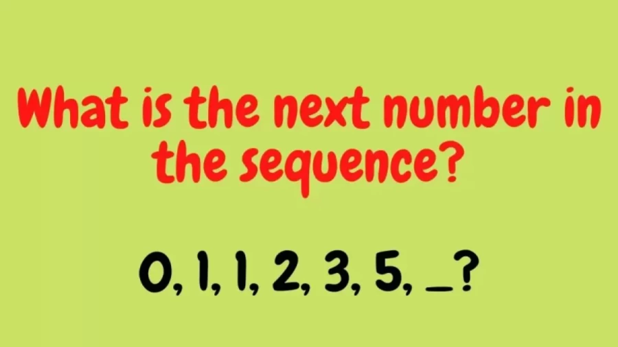 Brain Teaser: What is the Next Number in the Sequence 0, 1, 1, 2, 3, 5, _?