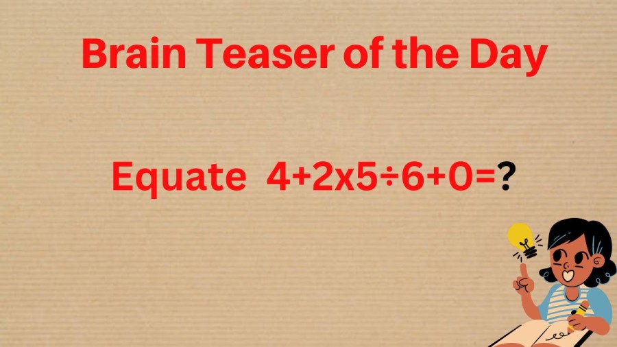 Brain Teaser for Genius: Equate and Solve 4+2x5÷6+0?