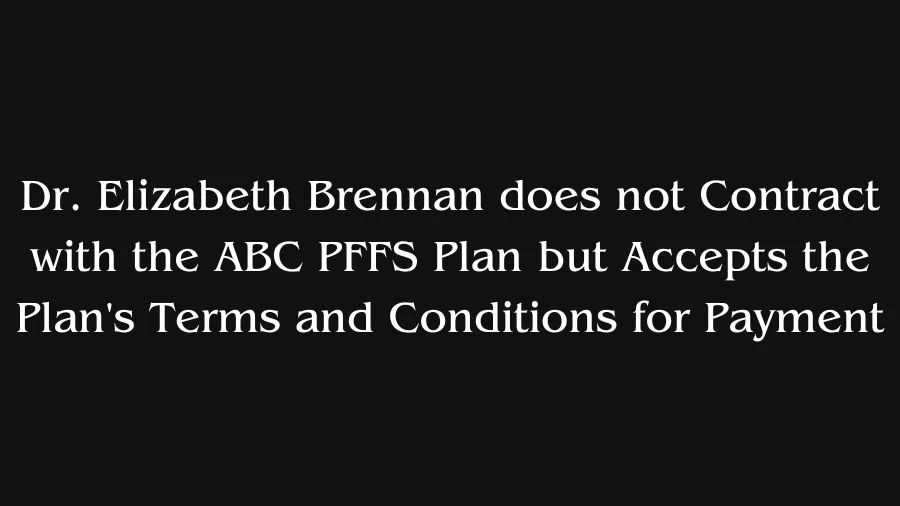 Dr. Elizabeth Brennan does not Contract with the ABC PFFS Plan but Accepts the Plan