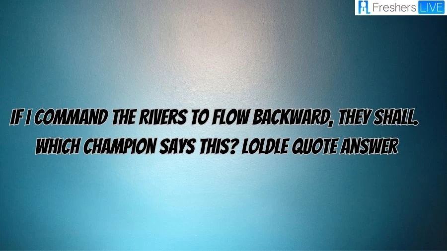 If I command the Rivers to Flow Backward, They Shall. Which Champion Says This? LoLdle Quote Answer