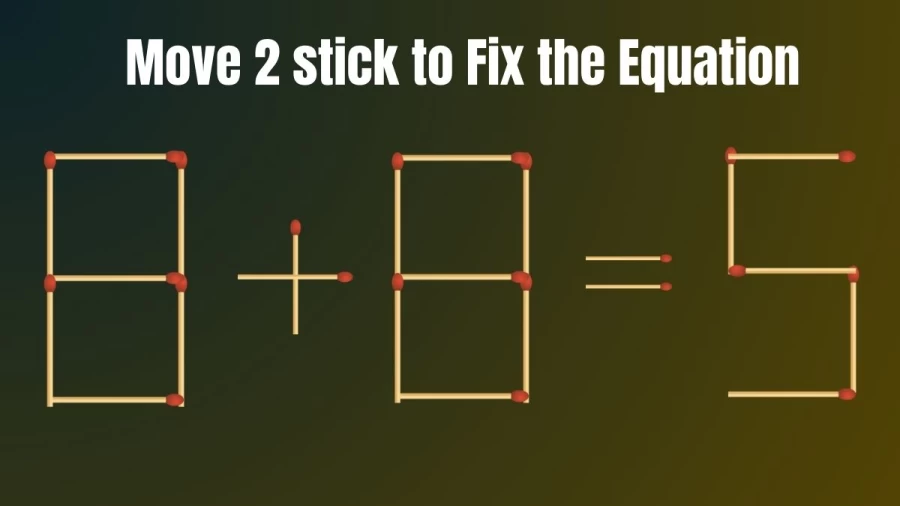 Matchstick Brain Teaser: 8+8=5 Fix The Equation By Moving 2 Sticks
