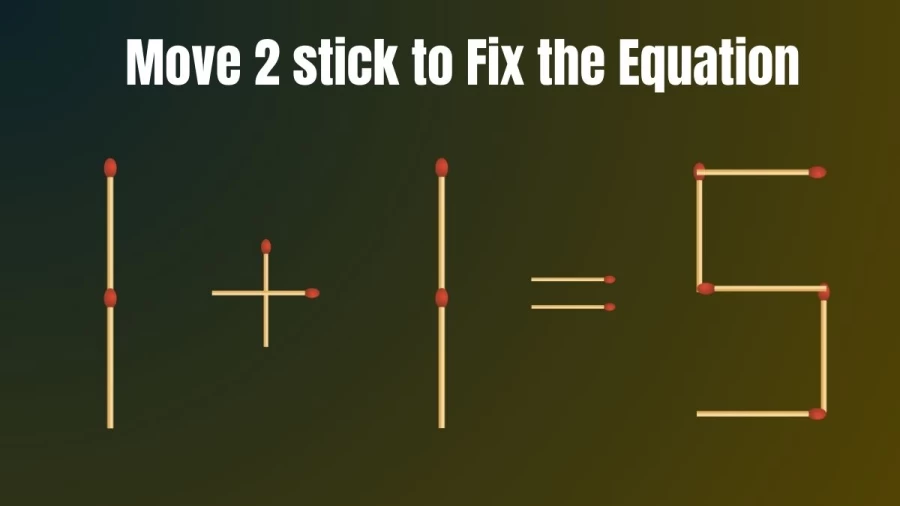 Matchstick Brain Teaser: Move 2 Matchsticks to Make the Equation Right 1+1=5