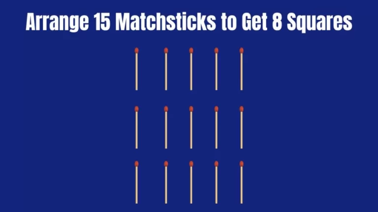 Matchstick Brain Teaser Puzzle: How Can You Arrange 15 Matchsticks to Get 8 Squares?