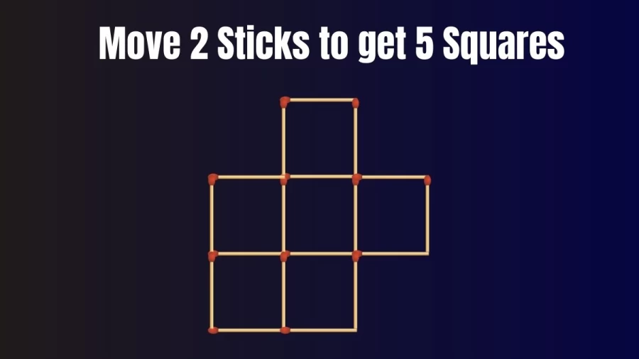 Matchstick Brain Teaser Puzzle: Move 2 Sticks to get 5 Squares