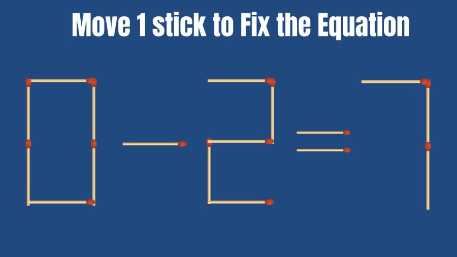 Matchstick Puzzle: How Can you Fix the Equation 0-2=7 by Moving 1 Stick?