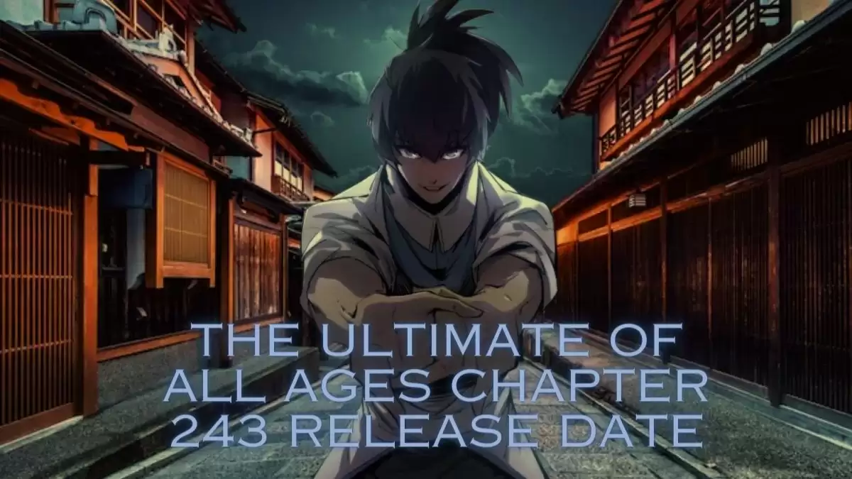 The Ultimate of All Ages Chapter 243 Spoiler, Release Date, Countdown, Recap and More