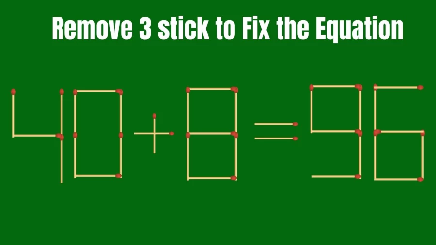 Tricky Brain Teaser Matchstick Puzzle: Fix the Equation 40+8=96 By Removing 3 Sticks