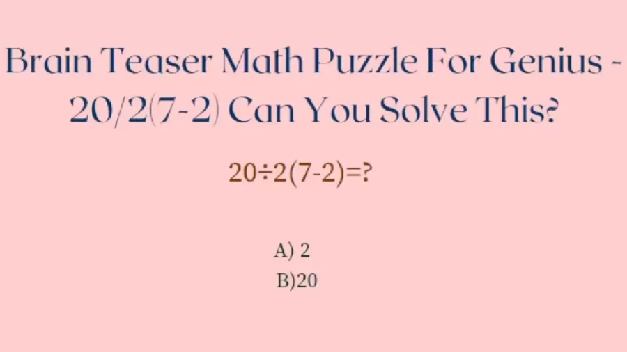 Brain Teaser - Only Genius Will be Able To Solve 20/2(7-2) Can You Solve This?
