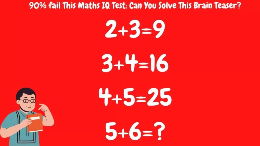90% Fail This Brain Teaser - If 2+3=9, 3+4=16, 4+5=25 What Is 5+6=?