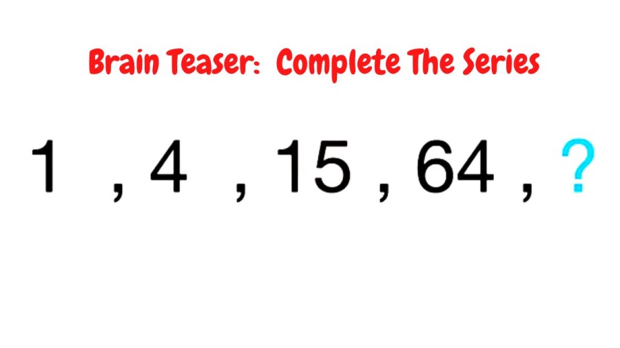 Brain Teaser: 1, 4, 15, 64,? Complete The Series