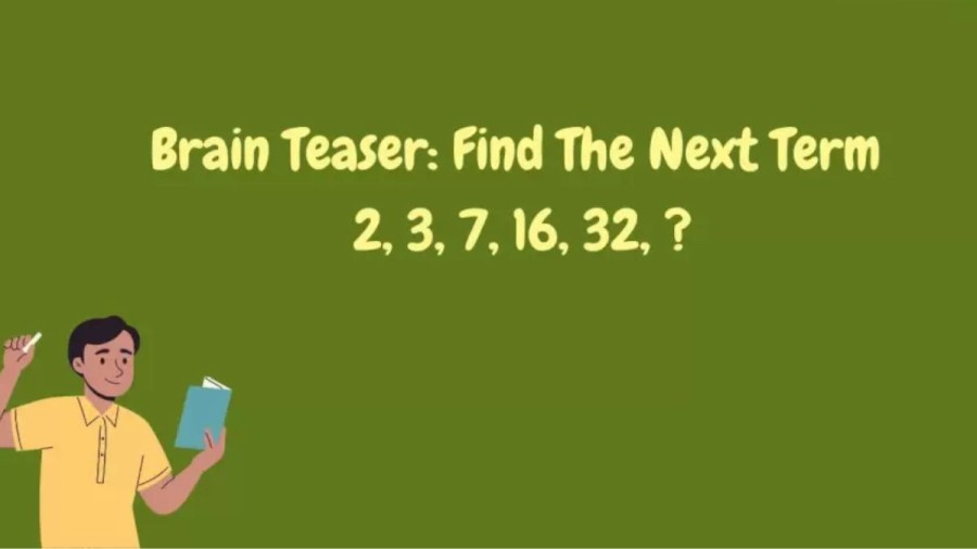 Brain Teaser: 2, 3, 7, 16, 32, ? Find The Next Term