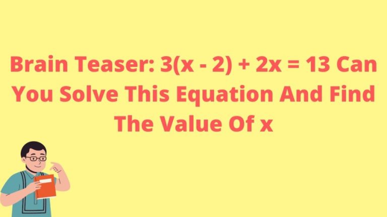 Brain Teaser: 3(x - 2) + 2x = 13 Can You Solve This Equation And Find The Value Of x