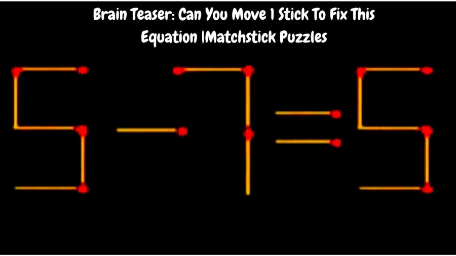 Brain Teaser: 5-7=5 Can You Move 1 Stick To Fix This Equation