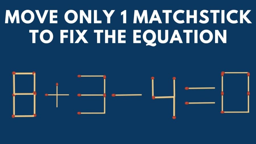 Brain Teaser: 8+3-4=0 Move only 1 Matchstick to fix the Equation in 30 Secs