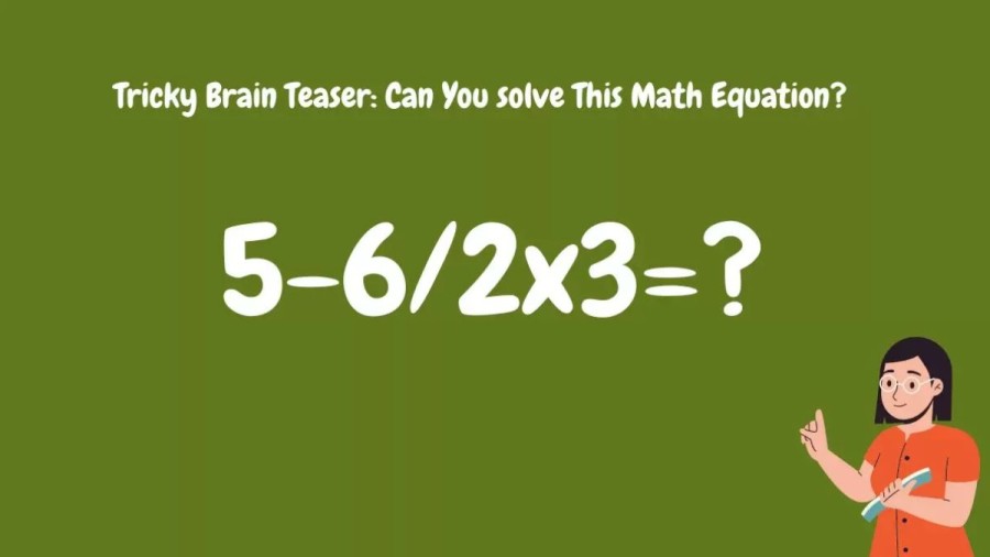 Brain Teaser: Can You Solve 5-6/2x3=?