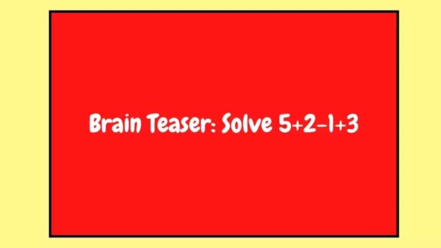 Brain Teaser: Can You Solve 5+2-1+3