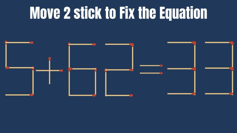 Brain Teaser: Can you Move 2 Matchsticks to Fix Equation 5+62=33? Matchstick Puzzle