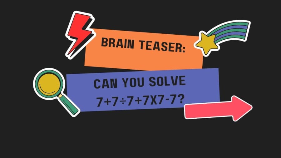 Brain Teaser: Can you Solve 7+7÷7+7x7-7?