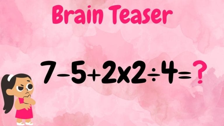 Brain Teaser: Can you solve 7-5+2×2÷4?