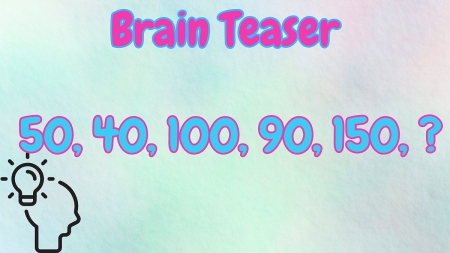 Brain Teaser: Complete the Series 50, 40, 100, 90, 150, ?